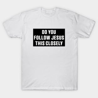 Do You Follow Jesus This Closely Christian? Stickers, Safe Driving Tailgate Stickers T-Shirt